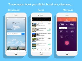 Travel apps: book yourflight, hotel, car, discover, …
Skyscanner MomondoKayak
 