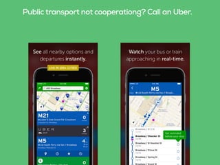 Public transport not cooperationg? Call an Uber.
 