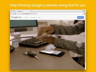Stop thinking: Google is already doing that foryou
 
