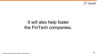 © 2016 by Nomura Research Institute. All rights reserved.
Copyright © 2016 Nat Sakimura. All Rights Reserved.
20
It will also help foster
the FinTech companies.
20
 