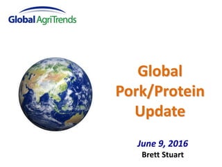 Global
Pork/Protein
Update
June 9, 2016
Brett Stuart
 