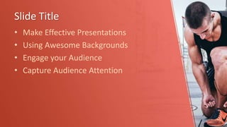 Slide Title
• Make Effective Presentations
• Using Awesome Backgrounds
• Engage your Audience
• Capture Audience Attention
 