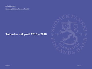 Julkinen
Ennustepäällikkö, Suomen Pankki
Talouden näkymät 2016 – 2018
9.6.2016
Juha Kilponen
 