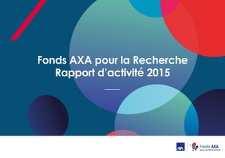 Fonds AXA pour la Recherche
Rapport d’activité 2015
 