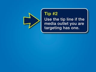 Tip #2
Use the tip line if the
media outlet you are
targeting has one.
 