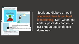 Sparklane élabore un outil
spécialisé dans la vente et
le marketing. Sur Twitter, cet
éditeur poste des contenus
sur chaque aspect de ces
domaines
 