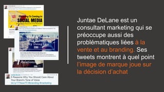 Juntae DeLane est un
consultant marketing qui se
préoccupe aussi des
problématiques liées à la
vente et au branding. Ses
tweets montrent à quel point
l’image de marque joue sur
la décision d’achat
 