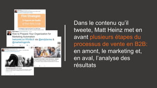 Dans le contenu qu’il
tweete, Matt Heinz met en
avant plusieurs étapes du
processus de vente en B2B:
en amont, le marketing et,
en aval, l’analyse des
résultats
 