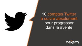 10 comptes Twitter
à suivre absolument
pour progresser
dans la #vente
 