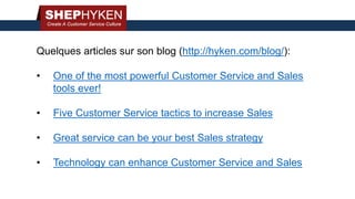 Quelques articles sur son blog (http://hyken.com/blog/):
• One of the most powerful Customer Service and Sales
tools ever!...