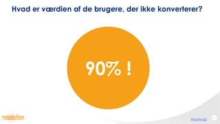 @rasmusgi
Hvad er værdien af de brugere, der ikke konverterer?
32
90% !
 