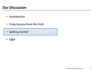 Wilson Perumal & Company, Inc. 31
Our Discussion
• Introduction
• 5 key lessons from the field
• Getting started
• Q&A
 
