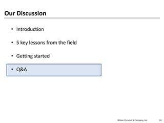 Wilson Perumal & Company, Inc. 34
Our Discussion
• Introduction
• 5 key lessons from the field
• Getting started
• Q&A
 