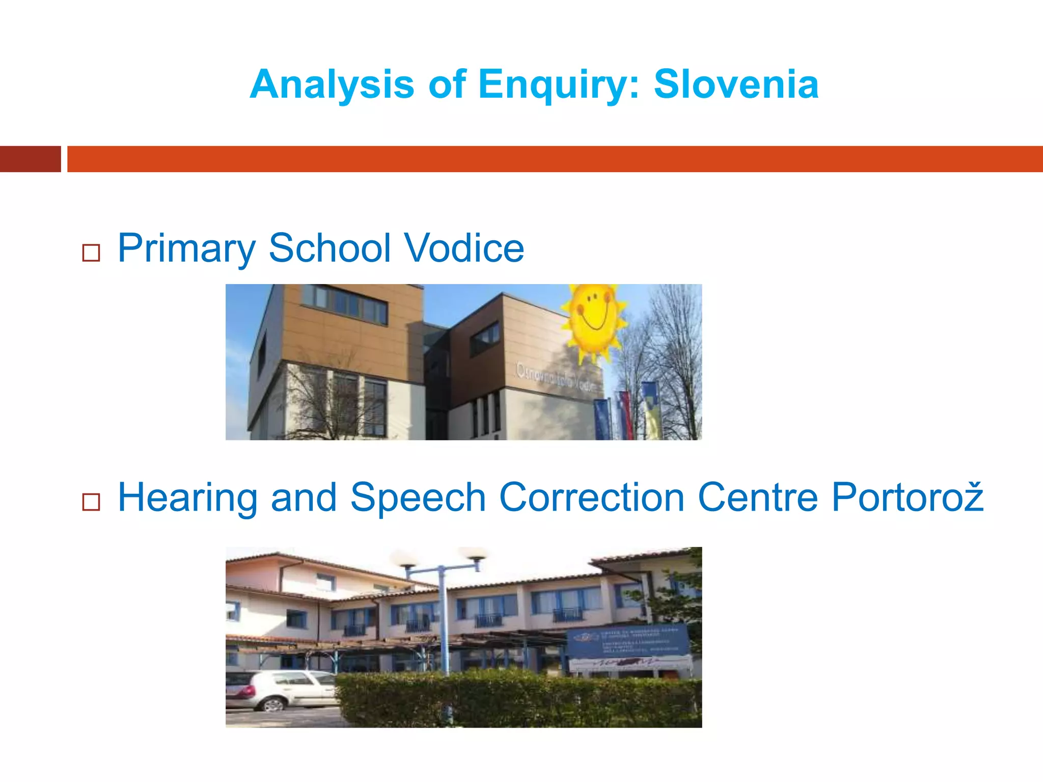 Analysis of Enquiry: Slovenia
 Primary School Vodice
 Hearing and Speech Correction Centre Portorož
 