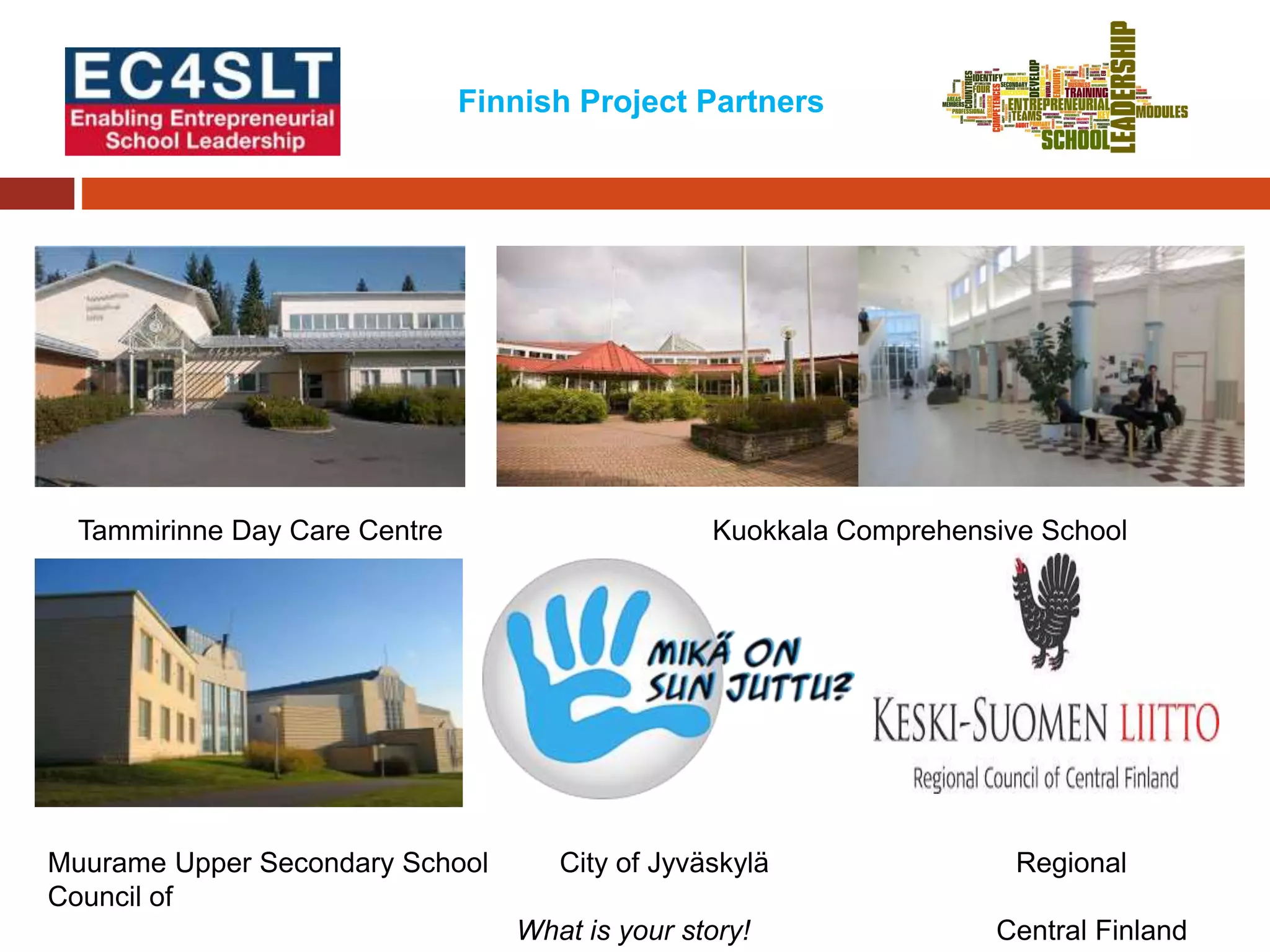 The
Tammirinne Day Care Centre Kuokkala Comprehensive School
Muurame Upper Secondary School City of Jyväskylä Regional
Council of
What is your story! Central Finland
Finnish Project Partners
 