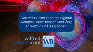 Van virtual classroom tot digitaal
werkplek leren: kansen voor Zorg
en Welzijn (in Haaglanden)
Foto: Mishel Churkin
 