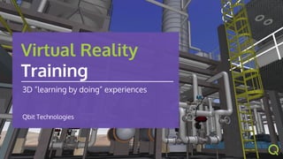 Virtual Reality
Training
3D “learning by doing” experiences
Qbit Technologies
 