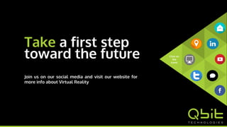 Take a first step
toward the future
Join us on our social media and visit our website for
more info about our VR solutions and Virtual Reality.
Click on
the
icons!
 