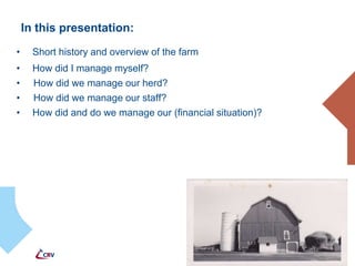 In this presentation:
• Short history and overview of the farm
• How did I manage myself?
• How did we manage our herd?
• ...