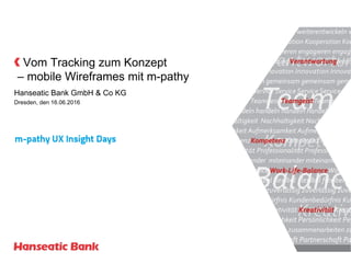 Vom Tracking zum Konzept
– mobile Wireframes mit m-pathy
Hanseatic Bank GmbH & Co KG
Dresden, den 16.06.2016
 