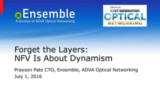 Forget the Layers:
NFV Is About Dynamism
Prayson Pate CTO, Ensemble, ADVA Optical Networking
July 1, 2016
 