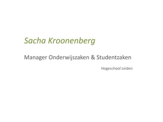 Sacha Kroonenberg
Manager Onderwijszaken & Studentzaken
Hogeschool Leiden
 