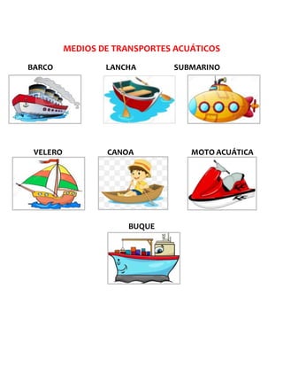 MEDIOS DE TRANSPORTES ACUÁTICOS
BARCO LANCHA SUBMARINO
VELERO CANOA MOTO ACUÁTICA
BUQUE