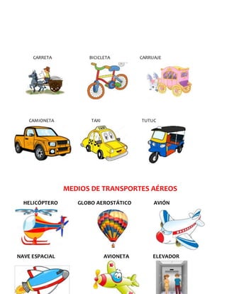 CARRETA BICICLETA CARRUAJE
CAMIONETA TAXI TUTUC
MEDIOS DE TRANSPORTES AÉREOS
HELICÓPTERO GLOBO AEROSTÁTICO AVIÓN
NAVE ESPACIAL AVIONETA ELEVADOR