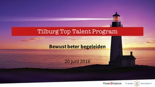 Tilburg Top Talent Program
Bewust beter begeleiden
20 juni 2016
 