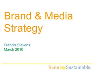 1
Francis Stevens
March 2016
Brand & Media
Strategy
 