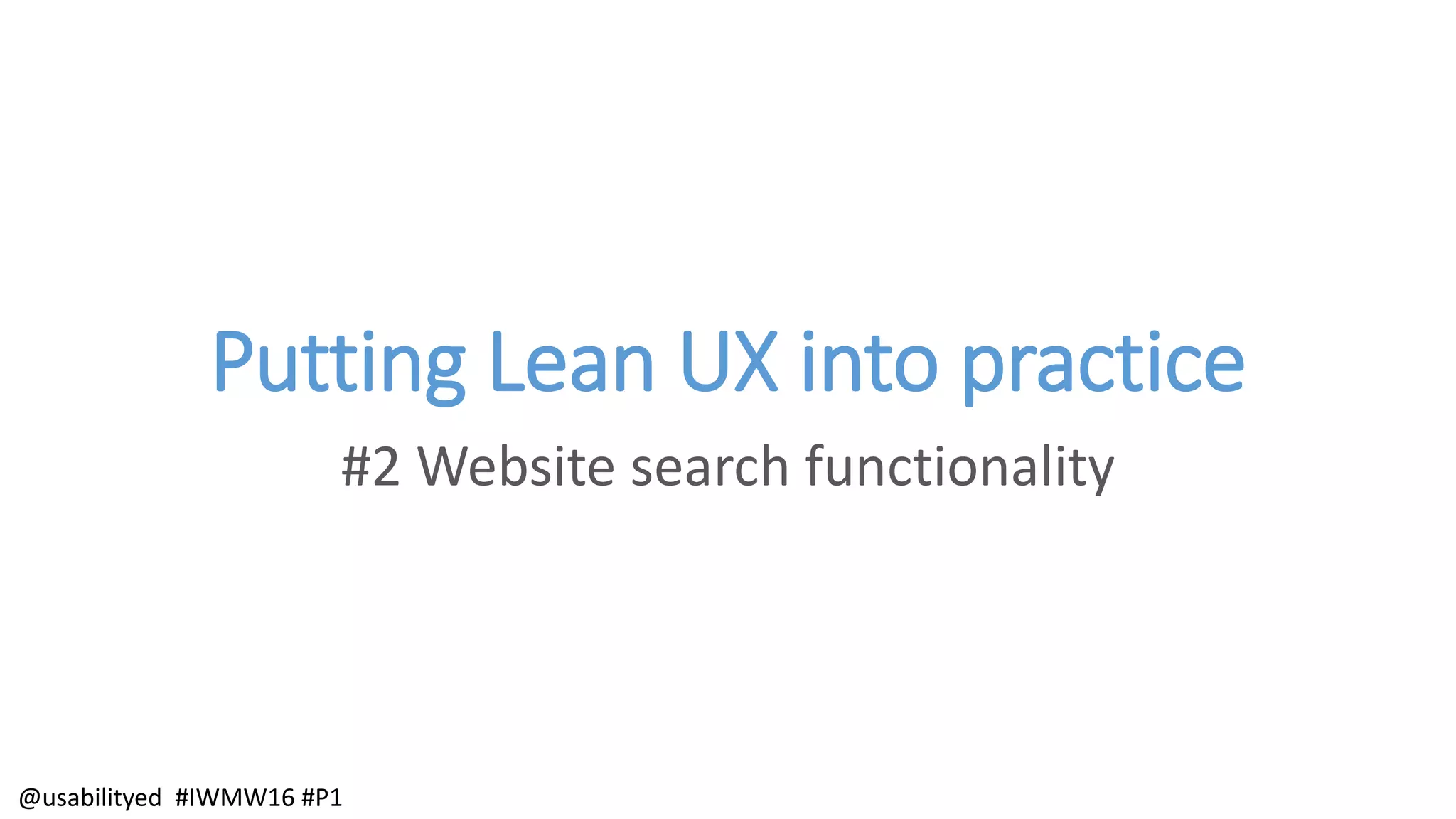 Putting Lean UX into practice
#2 Website search functionality
@usabilityed #IWMW16 #P1
 