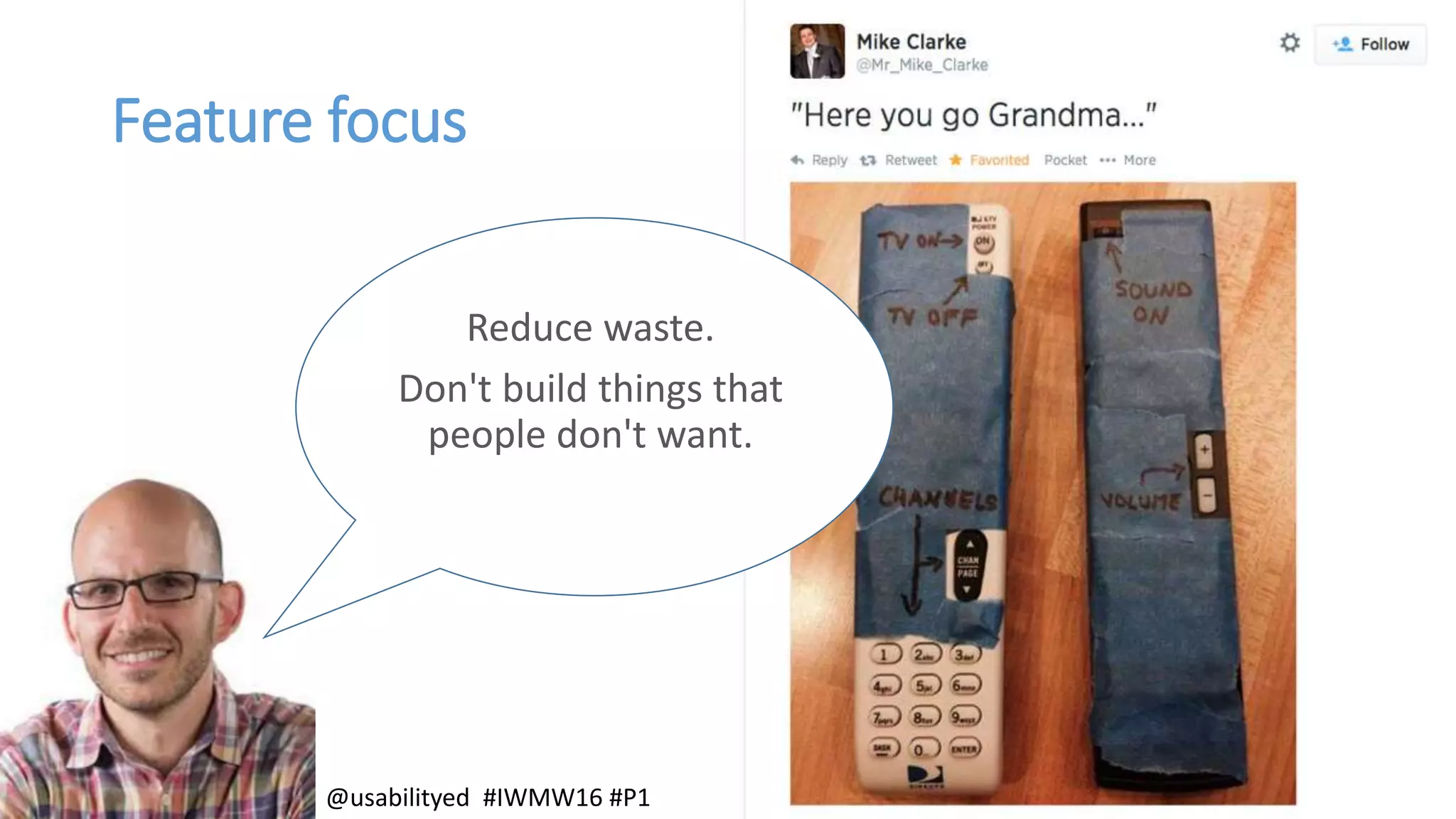 Feature focus
Reduce waste.
Don't build things that
people don't want.
@usabilityed #IWMW16 #P1
 