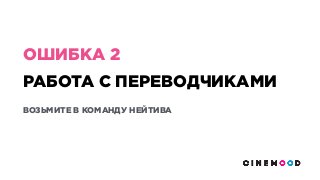 РАБОТА С ПЕРЕВОДЧИКАМИ
ВОЗЬМИТЕ В КОМАНДУ НЕЙТИВА
ОШИБКА 2
 