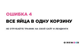 ВСЕ ЯЙЦА В ОДНУ КОРЗИНУ
НЕ ОТРУБАЙТЕ ТРАФИК НА СВОЙ САЙТ И ЛЕНДИНГИ
ОШИБКА 4
 