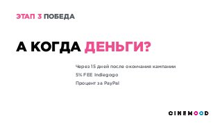 ЭТАП 3 ПОБЕДА
А КОГДА ДЕНЬГИ?
Через 15 дней после окончания кампании
5% FEE Indiegogo  
Процент за PayPal
 