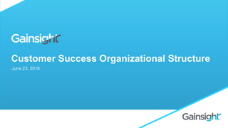 Customer Success Organizational Structure
June 23, 2016
 