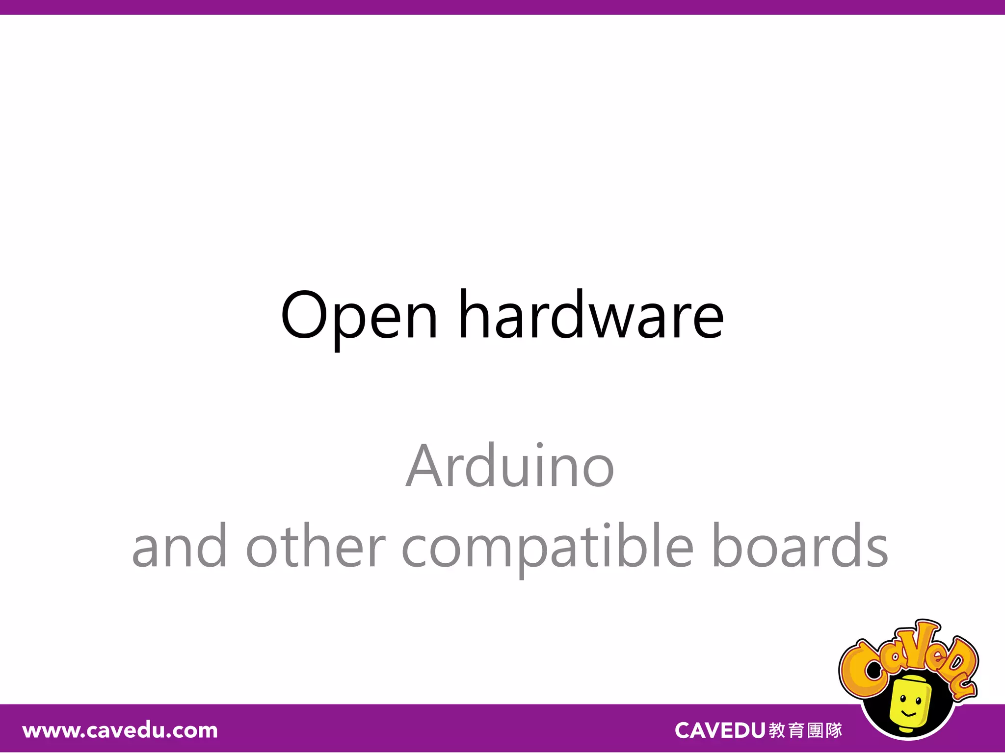Open hardware
Arduino
and other compatible boards
 