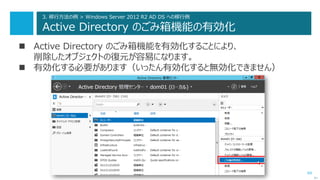 69
3. 移行方法の例 > Windows Server 2012 R2 AD DS への移行例
Active Directory のごみ箱機能の有効化
 Active Directory のごみ箱機能を有効化することにより、
削除したオブジェクトの復元が容易になります。
 有効化する必要があります（いったん有効化すると無効化できません）
次へ
 