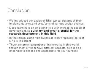 Conclusion
• We introduced the basics of NNs, typical designs of their
implementations, and pros/cons of various design ch...