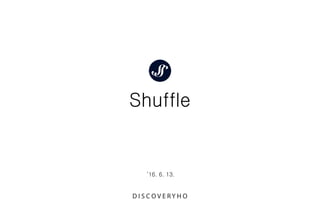 Shuffle
’16. 6. 13.
 