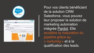 Pour vos clients bénéficiant
de la solution CRM
Salesforce, vous pouvez
leur proposer la solution de
marketing automation
...