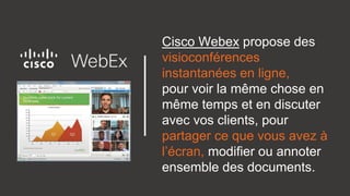 Cisco Webex propose des
visioconférences
instantanées en ligne,
pour voir la même chose en
même temps et en discuter
avec ...