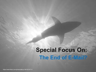 https://www.flickr.com/photos/elevy/14914314711/
Special Focus On:
The End of E-Mail?
 