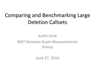Comparing and Benchmarking Large
Deletion Callsets
Justin Zook
NIST Genome-Scale Measurements
Group
June 27, 2016
 