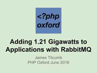 Adding 1.21 Gigawatts to
Applications with RabbitMQ
James Titcumb
PHP Oxford June 2016
 