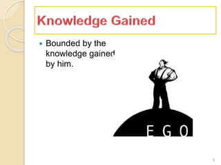  Bounded by the
knowledge gained
by him.
8
 