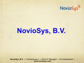NovioSys, B.V.
NovioSys, B.V. | Transistorweg 5 | 6534 AT Nijmegen | The Netherlands |
www.noviosys.com
 