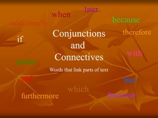 Conjunctions
and
Connectives
and but
because
when
which
with
if
Words that link parts of text
therefore
however
furthermore
additionally
later
earlier
 
