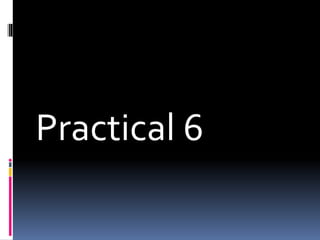 Practical 6
 