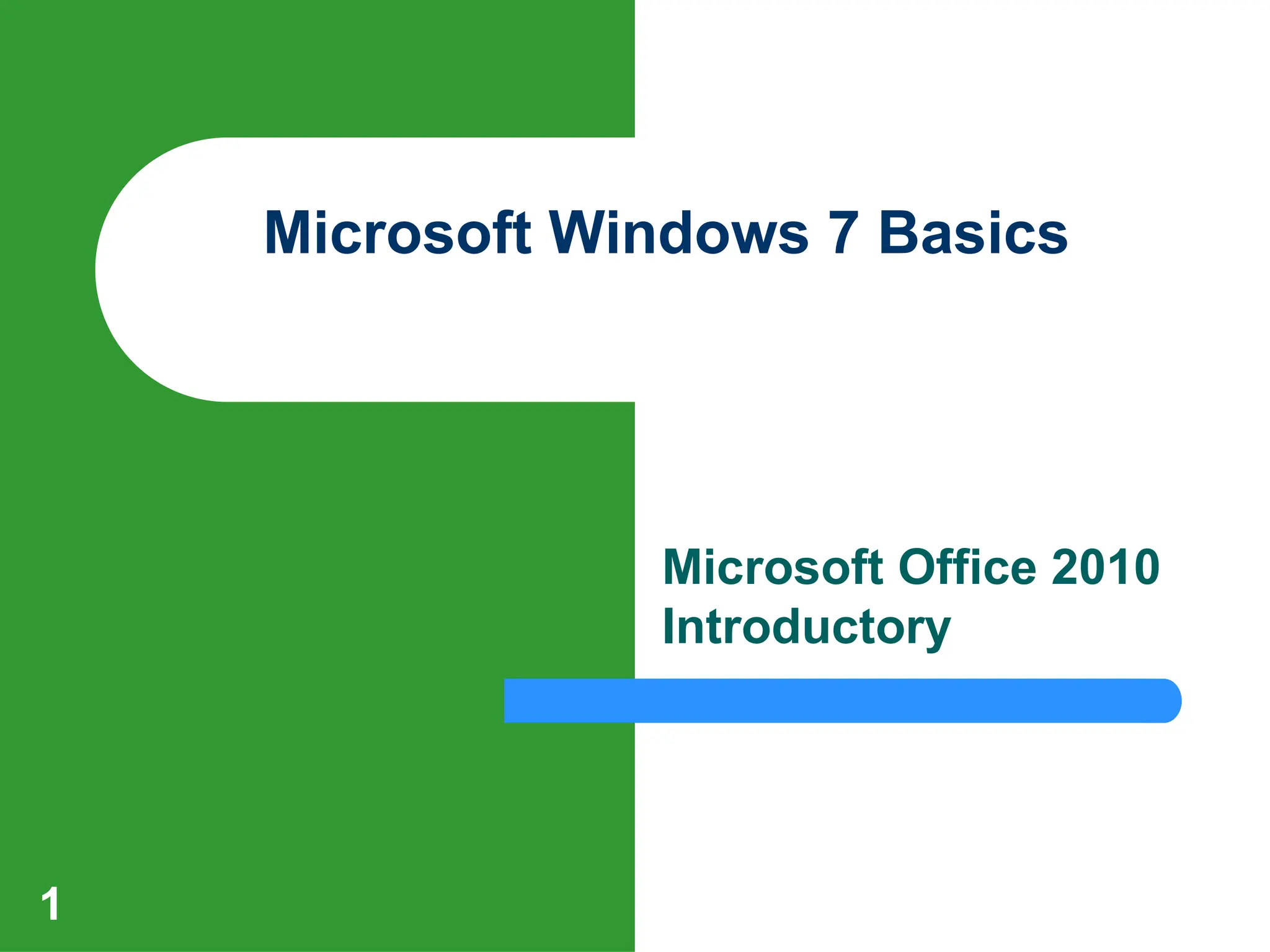 1
Microsoft Windows 7 Basics
Microsoft Office 2010
Introductory
 